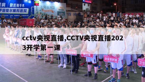 cctv央视直播,CCTV央视直播2023开学第一课